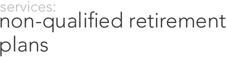 services: non-qualified retirement plans
